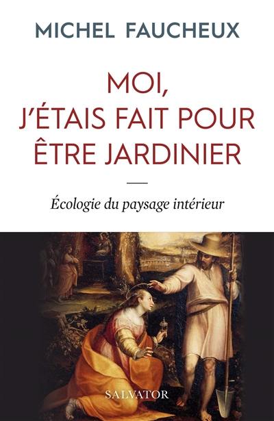 Moi, j'étais fait pour être jardinier : écologie du paysage intérieur