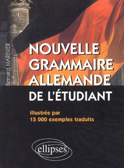 Nouvelle grammaire allemande de l'étudiant : illustrée par 15.000 exemples traduits