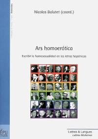 Ars homoerotica : escribir la homosexualidad en las letras hispanicas