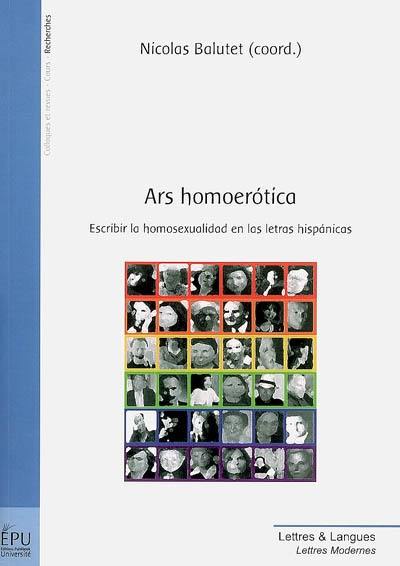 Ars homoerotica : escribir la homosexualidad en las letras hispanicas