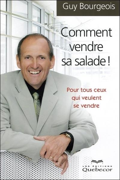 Comment vendre sa salade ! : pour ceux qui veulent se vendre