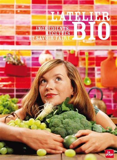 L'atelier bio : ingrédients, recettes et savoir-faire