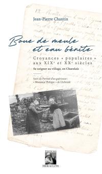 Boue de meule et eau bénite : Croyance "populaires" aux XIXe et XXe siècles. Se soigner au village, en charolais