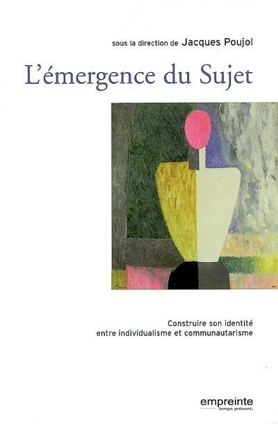 L'émergence du sujet : construire son identité entre individualisme et communautarisme