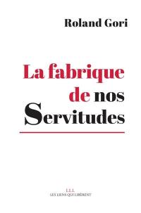 La fabrique de nos servitudes : comment en sortir