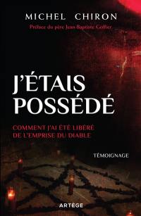 J'étais possédé : comment j'ai été libéré de l'emprise du diable : témoignage