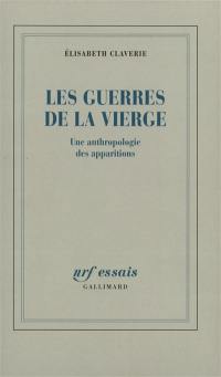 Les guerres de la Vierge : une anthropologie des apparitions