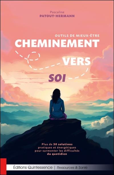 Cheminement vers soi : outils de mieux-être : plus de 30 solutions pratiques et énergétiques pour surmonter les difficultés du quotidien