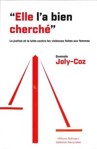 Elle l'a bien cherché : la justice et la lutte contre les violences faites aux femmes : une histoire 2003-2023