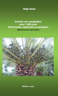 Enrichir son vocabulaire avec 1.609 mots intéressants, expressifs ou poétiques : dictionnaire de mots choisis