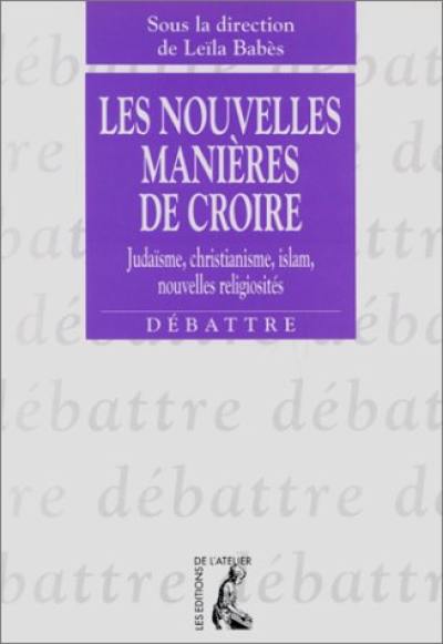 Les nouvelles manières de croire : judaïsme, christianisme, islam, nouvelles religiosités