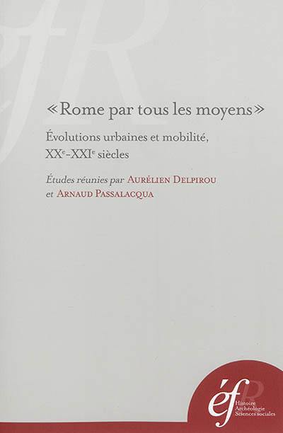 Rome par tous les moyens : évolutions urbaines et mobilité, XXe-XXIe siècles. Roma con tutti i mezzi : evoluzioni urbane e mobilita, secoli XX-XXI