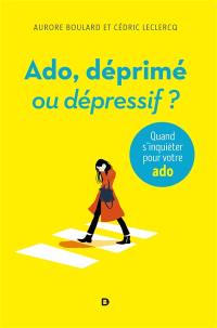 Ado, déprimé ou dépressif ? : quand s'inquiéter pour votre ado