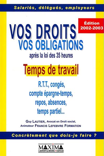 Vos droits, vos obligations après la loi des 35 heures : temps de travail, RTT, congés, compte épargne-temps, repos, absences, temps partiel...