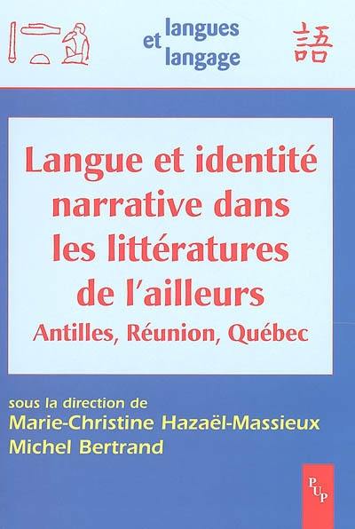 Langue et identité narrative dans les littératures de l'ailleurs : Antilles, Réunion, Québec