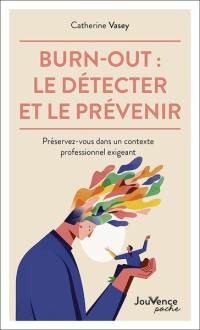 Burn-out : le détecter et le prévenir : préservez-vous dans un contexte professionnel exigeant