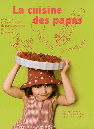 La cuisine des papas : 42 recettes salées et sucrées de pères gourmets pour enfants gourmands