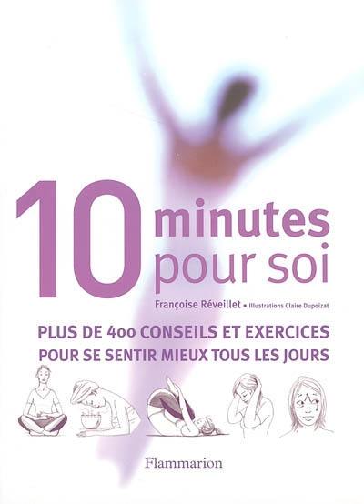 Dix minutes pour soi : plus de 400 conseils et exercices pour se sentir mieux tous les jours