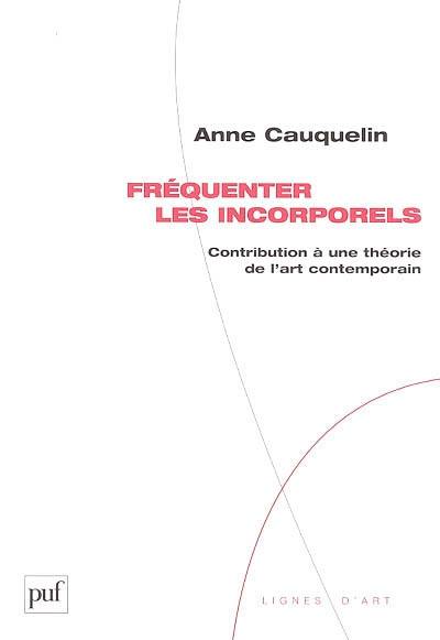 Fréquenter les incorporels : contribution à une théorie de l'art contemporain