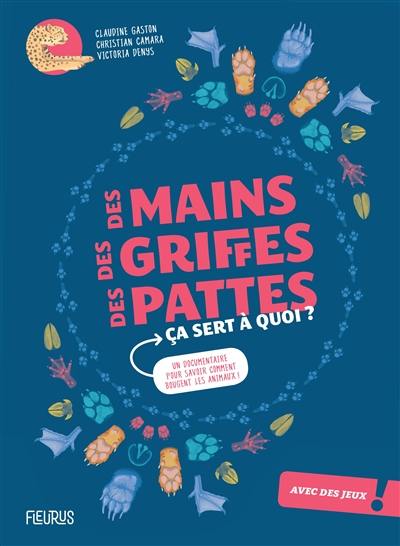 Des mains, des griffes, des pattes : ça sert à quoi ? : un documentaire pour savoir comment bougent les animaux !