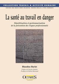 La santé au travail en danger : dépolitisation et gestionnarisation de la prévention des risques professionnels