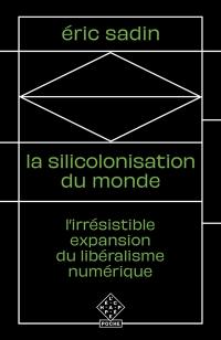 La silicolonisation du monde : l'irrésistible expansion du libéralisme numérique