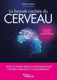 La beauté cachée du cerveau : faites de votre cerveau un puissant allié contre la maladie et le vieillissement : 10 leçons géniales de neurosciences