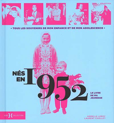 Nés en 1952 : le livre de ma jeunesse : tous les souvenirs de mon enfance et de mon adolescence