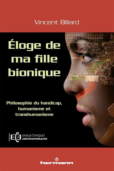 Eloge de ma fille bionique : philosophie du handicap, humanisme et transhumanisme