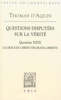 Questions disputées sur la vérité. Question XXIX, La grâce du Christ. De gratia Christi