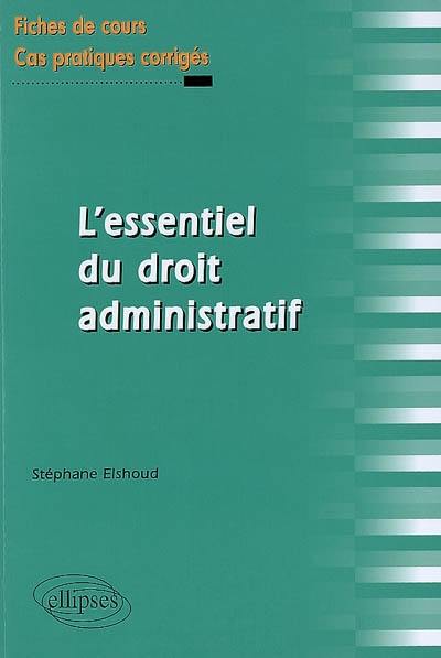 L'essentiel du droit administratif : fiches de cours et cas pratiques corrigés