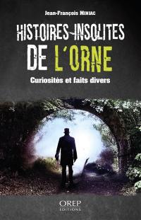 Histoires insolites de l'Orne : curiosités et faits divers