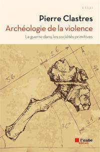 Archéologie de la violence : la guerre dans les sociétés primitives