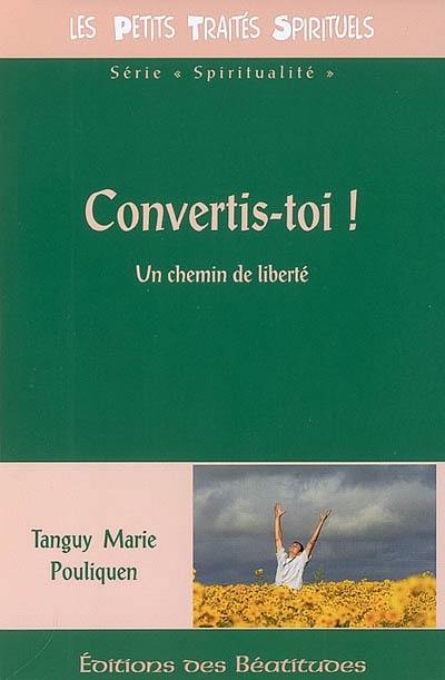 Convertis-toi ! : un chemin de liberté