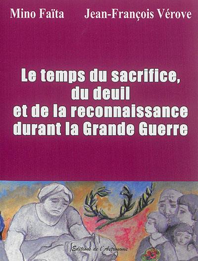 La terre et le feu : 1914-1918. Vol. 3. Le temps du sacrifice, du deuil et de la reconnaissance durant la Grande Guerre