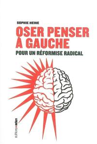 Oser penser à gauche : pour un réformisme radical