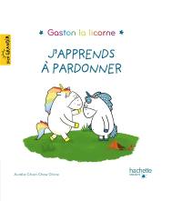 Gaston la licorne. J'apprends à pardonner