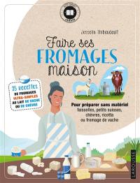 Faire ses fromages maison : pour préparer sans matériel faisselles, petits suisses, chèvres, ricotta ou fromage de vache : 35 recettes de fromages ultra-simples au lait de vache ou de chèvre