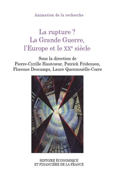 La rupture ? : la Grande Guerre, l'Europe et le XXe siècle : journée d'études du 9 novembre 2018