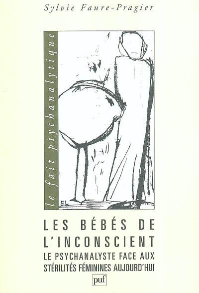 Les bébés de l'inconscient : le psychanalyste face aux stérilités féminines aujourd'hui