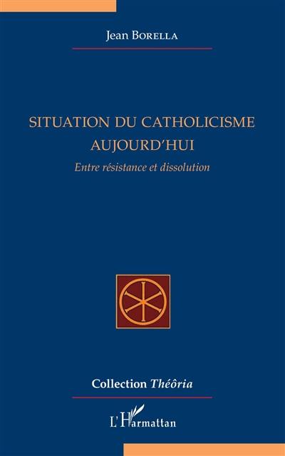 Situation du catholicisme aujourd'hui : entre résistance et dissolution