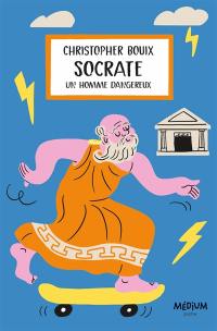 Socrate : un homme dangereux