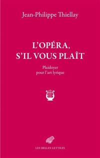 L'opéra, s'il vous plaît : plaidoyer pour l'art lyrique