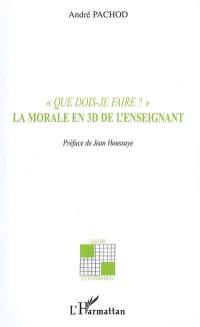 Que dois-je faire ? : la morale en 3D de l'enseignant