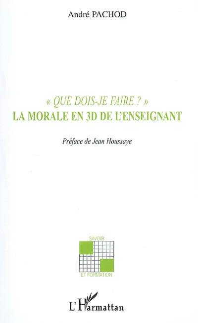 Que dois-je faire ? : la morale en 3D de l'enseignant