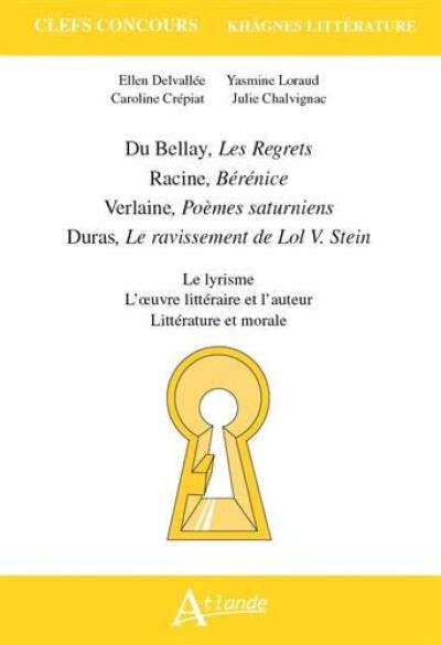 Du Bellay, Les regrets ; Racine, Bérénice ; Verlaine, Poèmes saturniens ; Duras, Le ravissement de Lol V. Stein : le lyrisme, l'oeuvre littéraire et l'auteur, littérature et morale