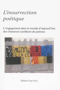 L'insurrection poétique : l'engagement dans le monde d'aujourd'hui des chasseurs-cueilleurs de poèmes