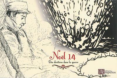 Noël 14 : des chrétiens dans la guerre : extraits de correspondances et journaux de guerre de familles portestantes, soldats, officiers, conjoints, enfants, pasteurs et amis