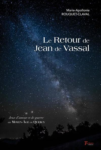 Jeux d'amour et de guerre au Moyen Age en Quercy. Vol. 3. Le retour de Jean de Vassal