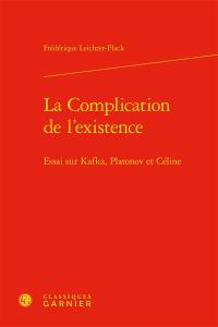 La complication de l'existence : essai sur Kafka, Platonov et Céline